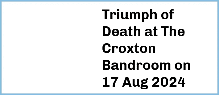 Triumph of Death at The Croxton Bandroom in Thornbury