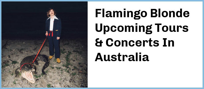 Flamingo Blonde Upcoming Tours & Concerts In Australia