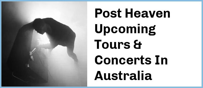 Post Heaven Upcoming Tours & Concerts In Australia