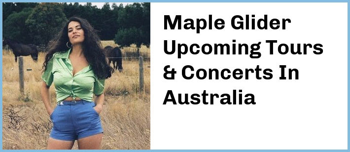 Maple Glider Upcoming Tours & Concerts In Australia