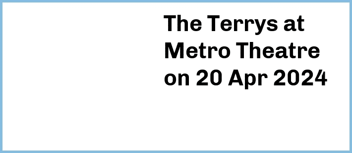 The Terrys at Metro Theatre in Sydney