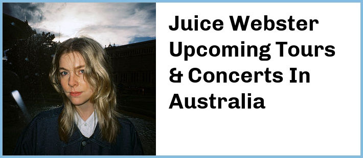 Juice Webster Upcoming Tours & Concerts In Australia