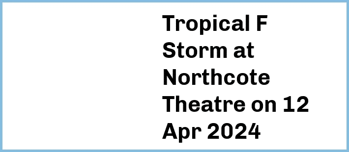 Tropical F Storm at Northcote Theatre in Northcote