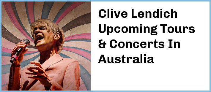 Clive Lendich Upcoming Tours & Concerts In Australia