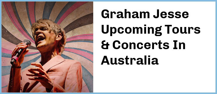 Graham Jesse Upcoming Tours & Concerts In Australia