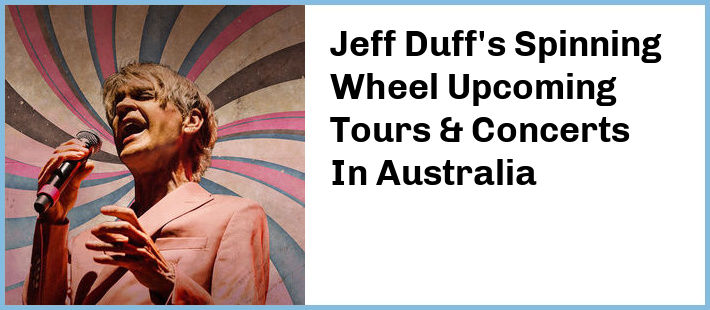 Jeff Duff's Spinning Wheel Upcoming Tours & Concerts In Australia