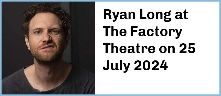 Ryan Long at The Factory Theatre in Marrickville