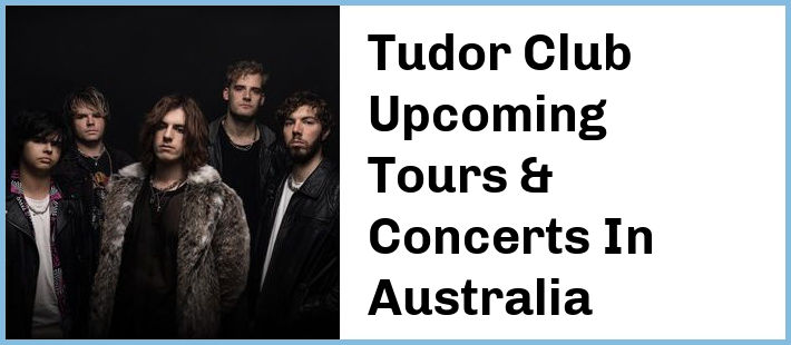 Tudor Club Upcoming Tours & Concerts In Australia