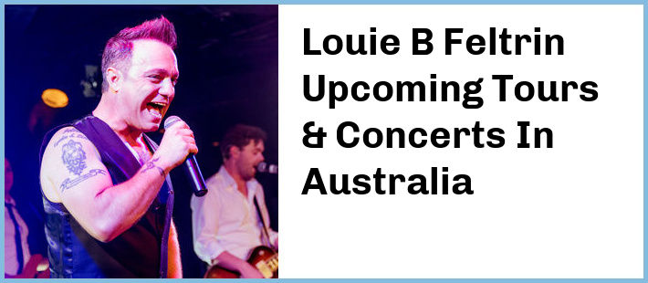 Louie B Feltrin Upcoming Tours & Concerts In Australia