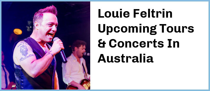 Louie Feltrin Upcoming Tours & Concerts In Australia