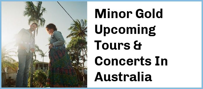 Minor Gold Upcoming Tours & Concerts In Australia