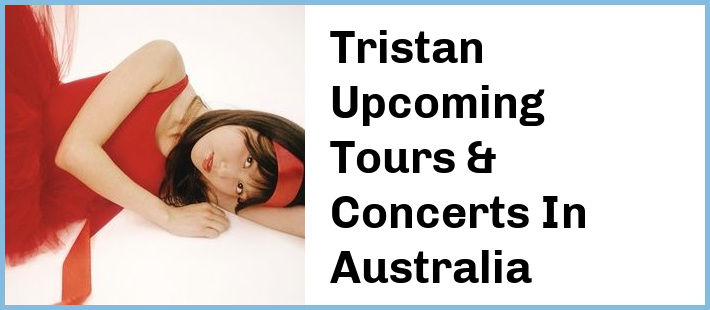 Tristan Upcoming Tours & Concerts In Australia