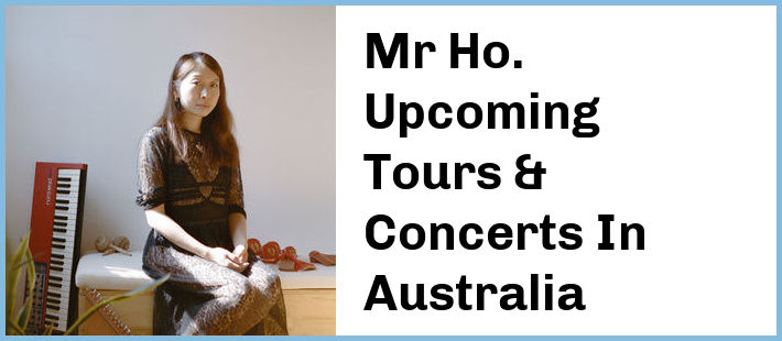 Mr Ho. Upcoming Tours & Concerts In Australia