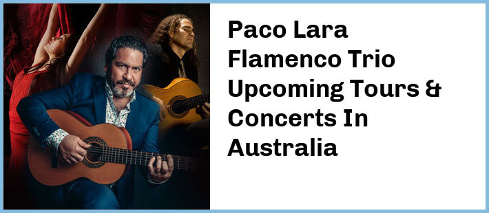 Paco Lara Flamenco Trio Upcoming Tours & Concerts In Australia