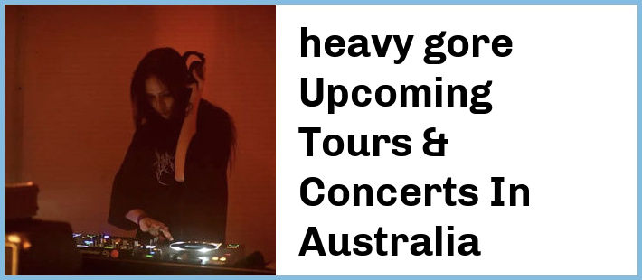 heavy gore Upcoming Tours & Concerts In Australia