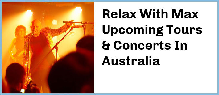 Relax With Max Upcoming Tours & Concerts In Australia