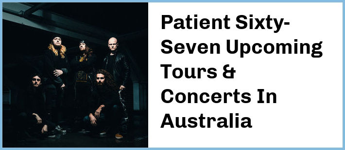 Patient Sixty-Seven Upcoming Tours & Concerts In Australia