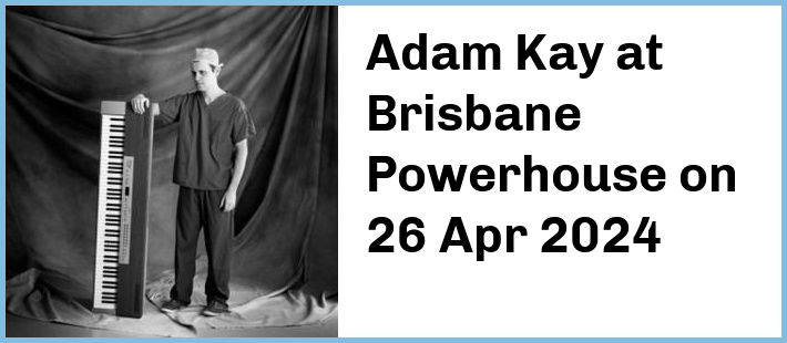 Adam Kay at Brisbane Powerhouse in New Farm
