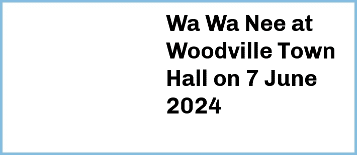 Wa Wa Nee at Woodville Town Hall in Woodville