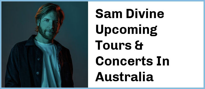 Sam Divine Upcoming Tours & Concerts In Australia