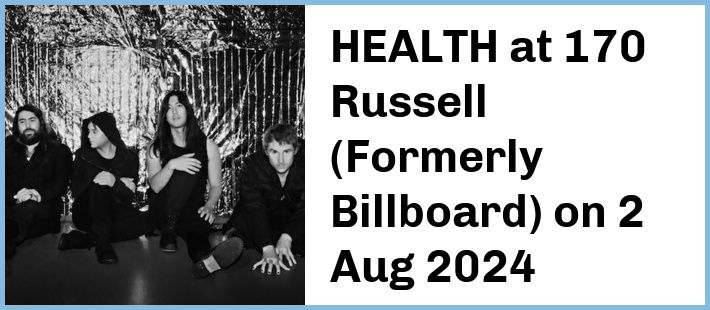 HEALTH at 170 Russell (Formerly Billboard) in Melbourne