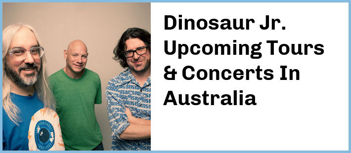 Dinosaur Jr. Upcoming Tours & Concerts In Australia