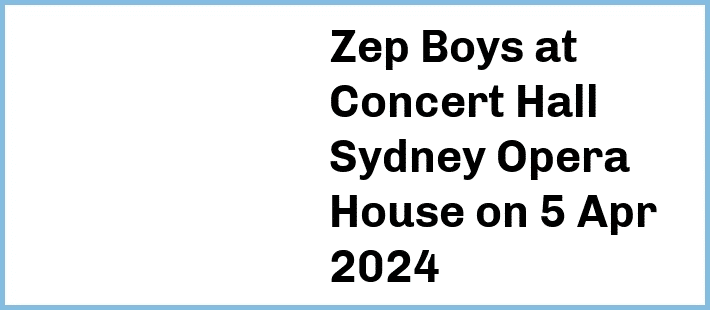 Zep Boys at Concert Hall, Sydney Opera House in Sydney