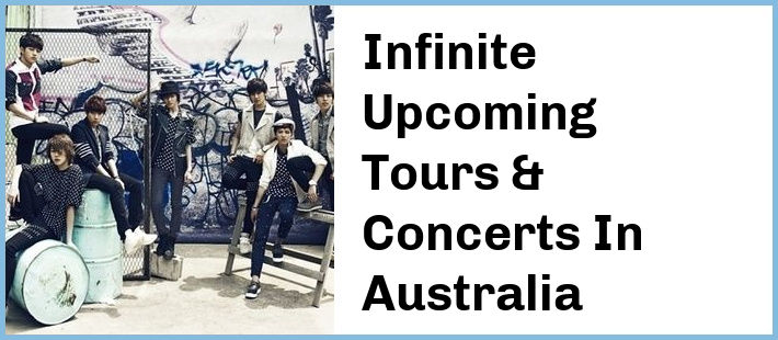 Infinite Upcoming Tours & Concerts In Australia