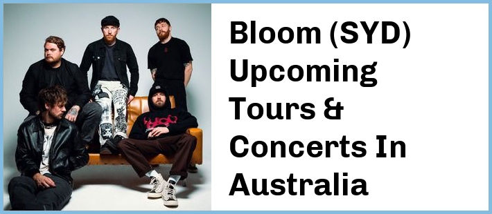 Bloom (SYD) Upcoming Tours & Concerts In Australia