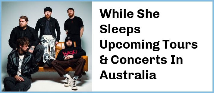 While She Sleeps Upcoming Tours & Concerts In Australia