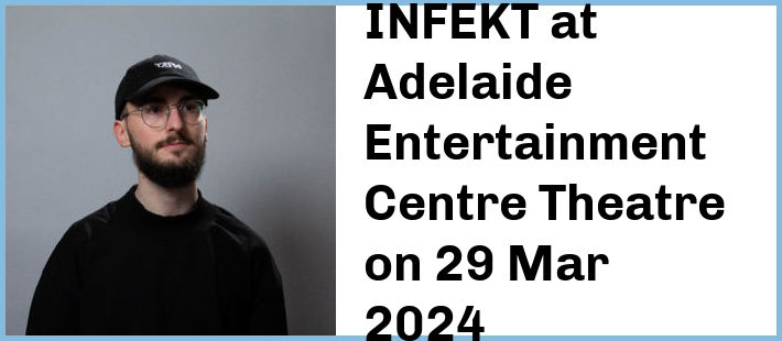 INFEKT at Adelaide Entertainment Centre Theatre in Hindmarsh