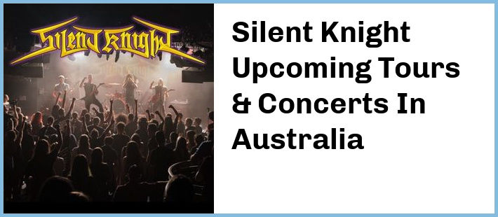 Silent Knight Upcoming Tours & Concerts In Australia