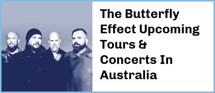 The Butterfly Effect Upcoming Tours & Concerts In Australia