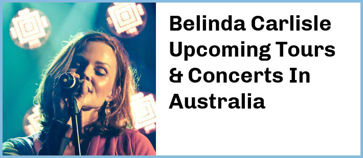 Belinda Carlisle Upcoming Tours & Concerts In Australia