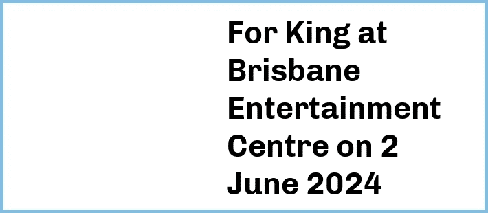 For King at Brisbane Entertainment Centre in Brisbane