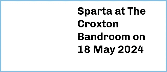 Sparta at The Croxton Bandroom in Thornbury