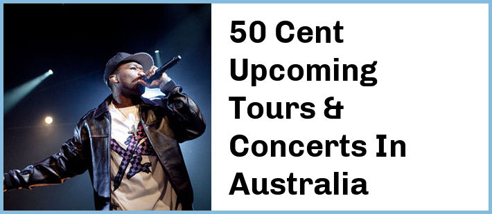 50 Cent Upcoming Tours & Concerts In Australia