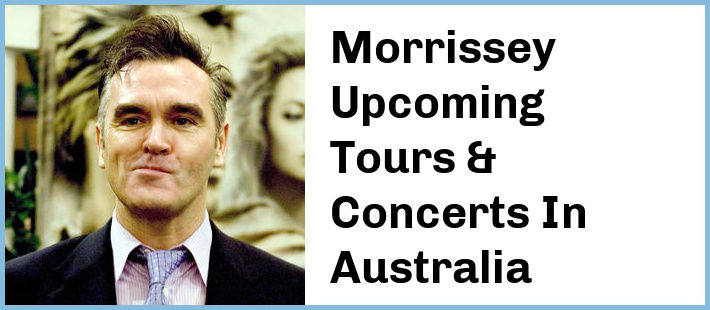 Morrissey Upcoming Tours & Concerts In Australia