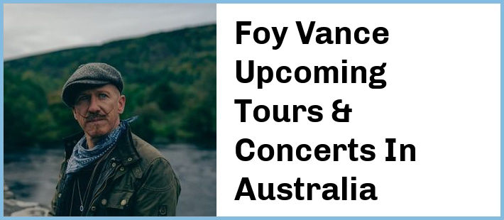 Foy Vance Upcoming Tours & Concerts In Australia