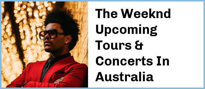 The Weeknd Upcoming Tours & Concerts In Australia