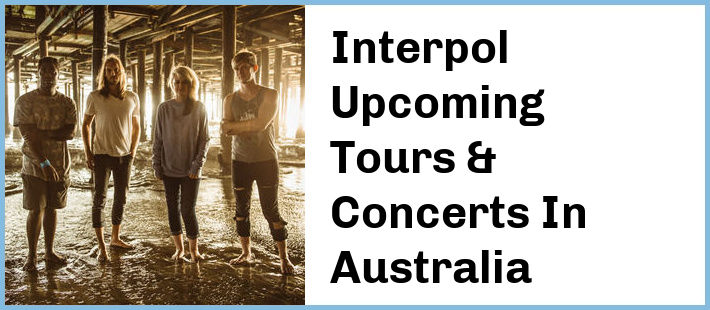 Interpol Upcoming Tours & Concerts In Australia