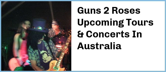 Guns 2 Roses Upcoming Tours & Concerts In Australia