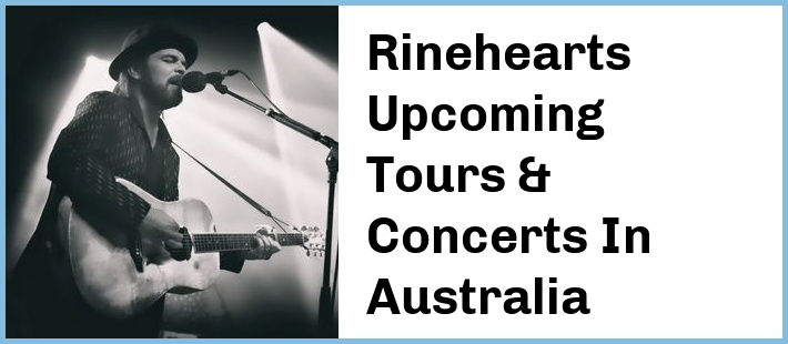 Rinehearts Upcoming Tours & Concerts In Australia