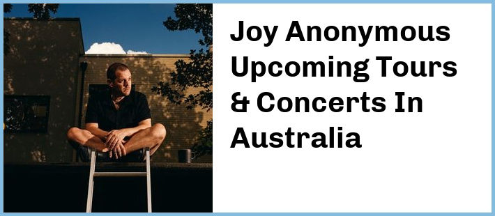 Joy Anonymous Upcoming Tours & Concerts In Australia