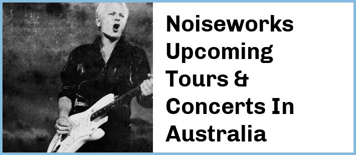 Noiseworks Upcoming Tours & Concerts In Australia