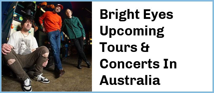 Bright Eyes Upcoming Tours & Concerts In Australia