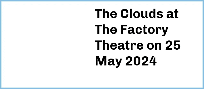 The Clouds at The Factory Theatre in Marrickville