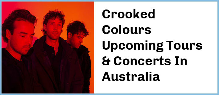 Crooked Colours Upcoming Tours & Concerts In Australia