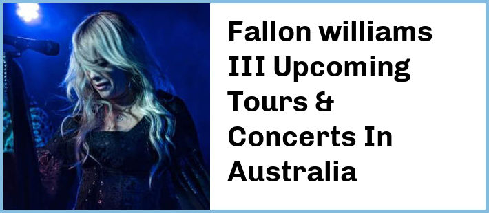 Fallon williams III Upcoming Tours & Concerts In Australia