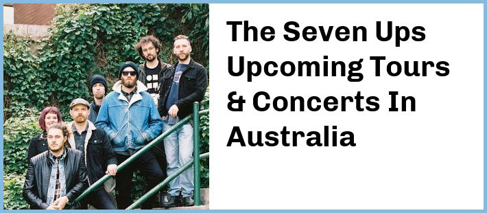 The Seven Ups Upcoming Tours & Concerts In Australia